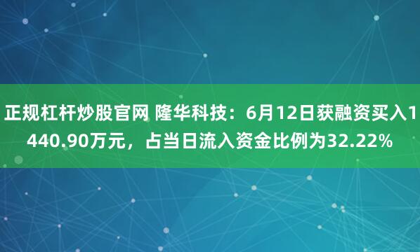 正规杠杆炒股官网 隆华科技：6月12日获融资买入1440.90万元，占当日流入资金比例为32.22%