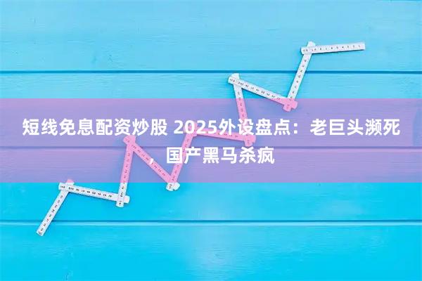 短线免息配资炒股 2025外设盘点：老巨头濒死，国产黑马杀疯