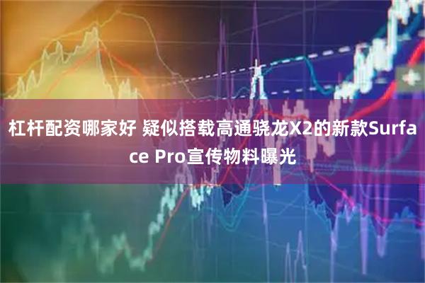 杠杆配资哪家好 疑似搭载高通骁龙X2的新款Surface Pro宣传物料曝光